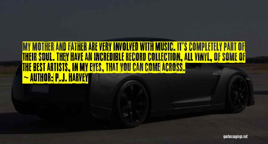 P.J. Harvey Quotes: My Mother And Father Are Very Involved With Music. It's Completely Part Of Their Soul. They Have An Incredible Record