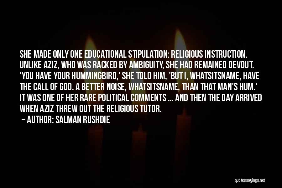 Salman Rushdie Quotes: She Made Only One Educational Stipulation: Religious Instruction. Unlike Aziz, Who Was Racked By Ambiguity, She Had Remained Devout. 'you