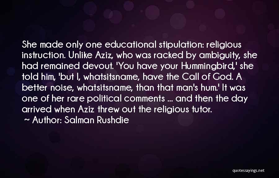 Salman Rushdie Quotes: She Made Only One Educational Stipulation: Religious Instruction. Unlike Aziz, Who Was Racked By Ambiguity, She Had Remained Devout. 'you