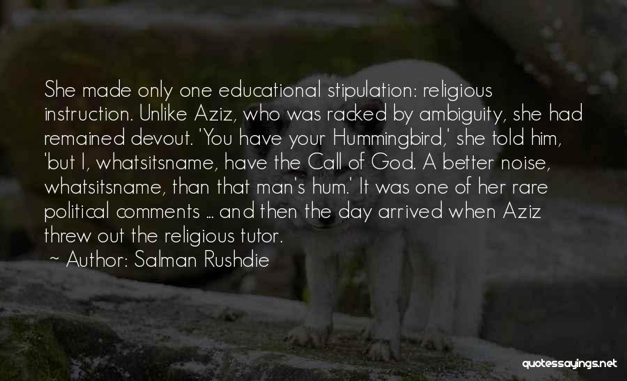 Salman Rushdie Quotes: She Made Only One Educational Stipulation: Religious Instruction. Unlike Aziz, Who Was Racked By Ambiguity, She Had Remained Devout. 'you
