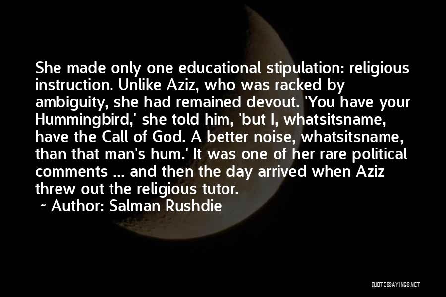 Salman Rushdie Quotes: She Made Only One Educational Stipulation: Religious Instruction. Unlike Aziz, Who Was Racked By Ambiguity, She Had Remained Devout. 'you