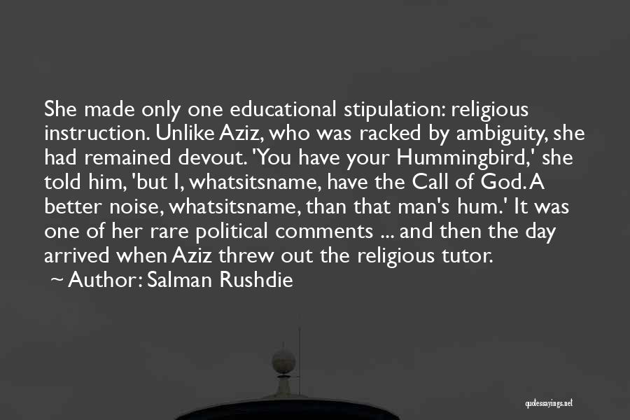 Salman Rushdie Quotes: She Made Only One Educational Stipulation: Religious Instruction. Unlike Aziz, Who Was Racked By Ambiguity, She Had Remained Devout. 'you