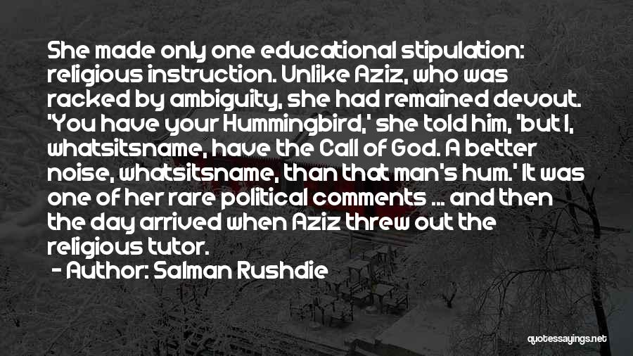 Salman Rushdie Quotes: She Made Only One Educational Stipulation: Religious Instruction. Unlike Aziz, Who Was Racked By Ambiguity, She Had Remained Devout. 'you