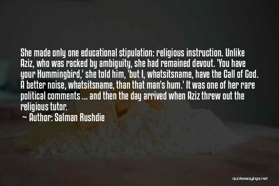 Salman Rushdie Quotes: She Made Only One Educational Stipulation: Religious Instruction. Unlike Aziz, Who Was Racked By Ambiguity, She Had Remained Devout. 'you