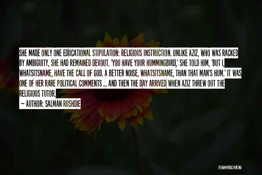 Salman Rushdie Quotes: She Made Only One Educational Stipulation: Religious Instruction. Unlike Aziz, Who Was Racked By Ambiguity, She Had Remained Devout. 'you