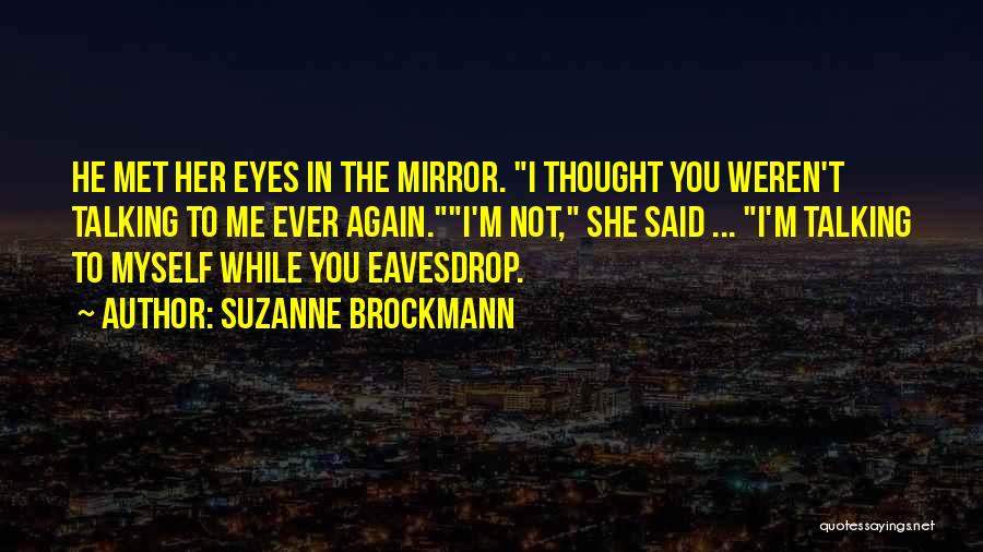 Suzanne Brockmann Quotes: He Met Her Eyes In The Mirror. I Thought You Weren't Talking To Me Ever Again.i'm Not, She Said ...