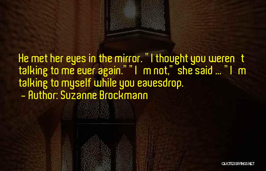 Suzanne Brockmann Quotes: He Met Her Eyes In The Mirror. I Thought You Weren't Talking To Me Ever Again.i'm Not, She Said ...