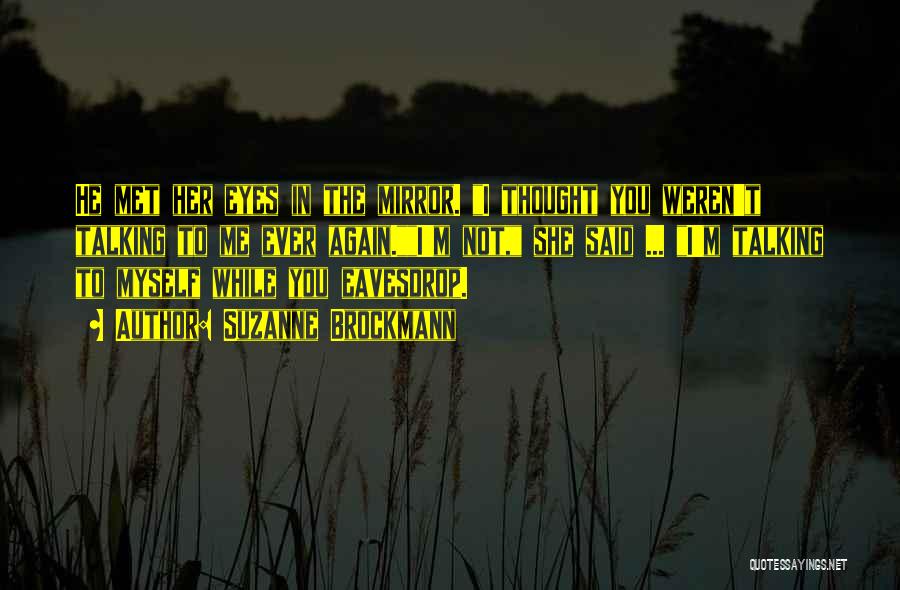 Suzanne Brockmann Quotes: He Met Her Eyes In The Mirror. I Thought You Weren't Talking To Me Ever Again.i'm Not, She Said ...