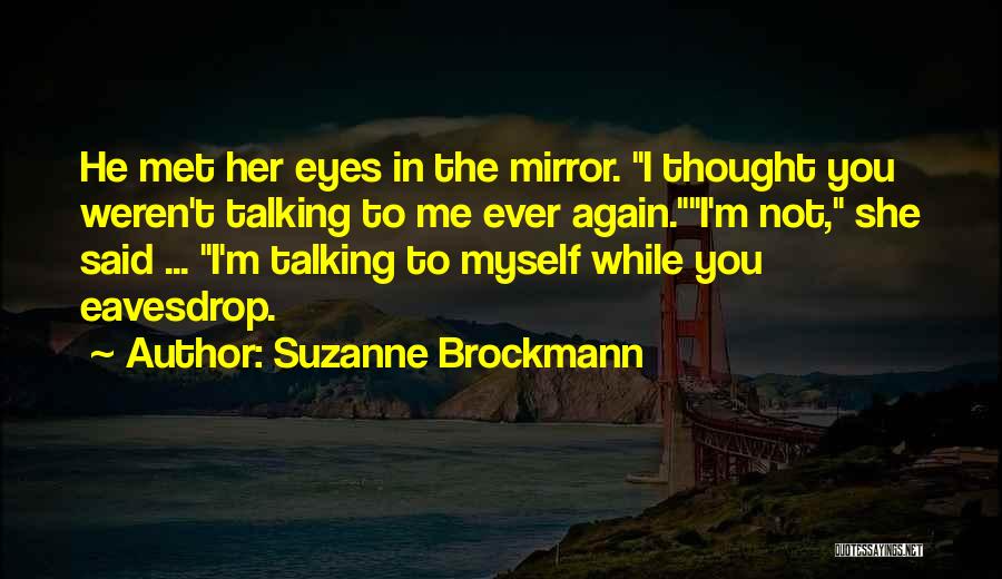 Suzanne Brockmann Quotes: He Met Her Eyes In The Mirror. I Thought You Weren't Talking To Me Ever Again.i'm Not, She Said ...