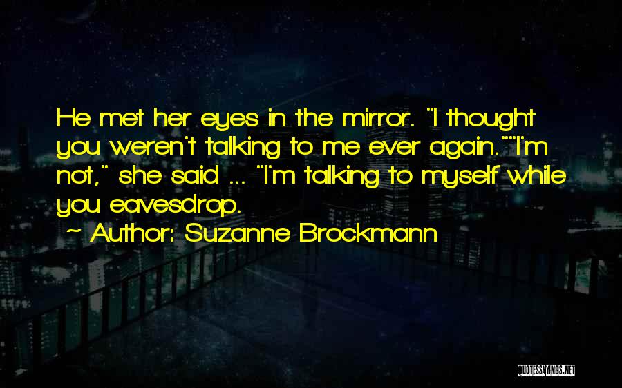 Suzanne Brockmann Quotes: He Met Her Eyes In The Mirror. I Thought You Weren't Talking To Me Ever Again.i'm Not, She Said ...