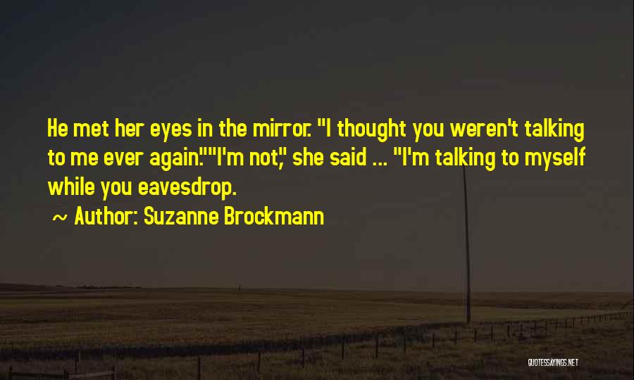 Suzanne Brockmann Quotes: He Met Her Eyes In The Mirror. I Thought You Weren't Talking To Me Ever Again.i'm Not, She Said ...