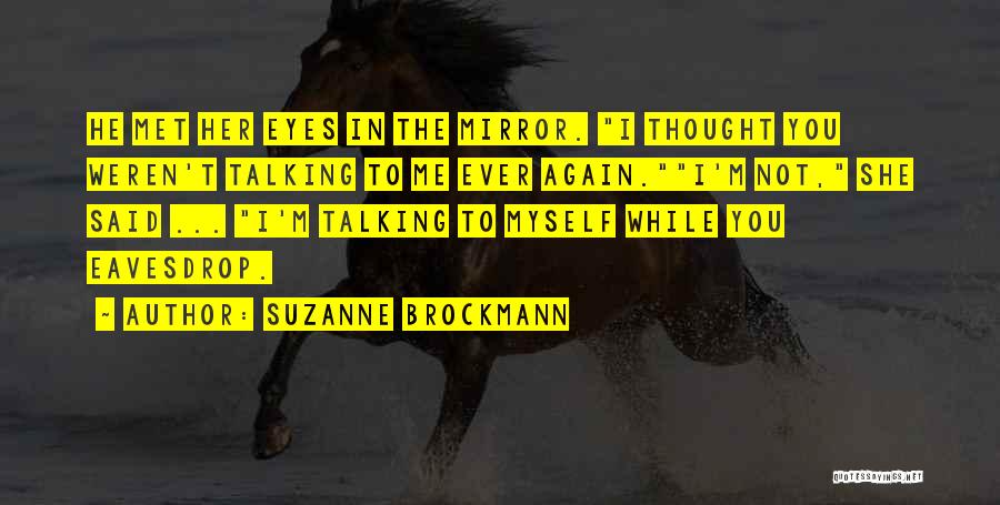 Suzanne Brockmann Quotes: He Met Her Eyes In The Mirror. I Thought You Weren't Talking To Me Ever Again.i'm Not, She Said ...