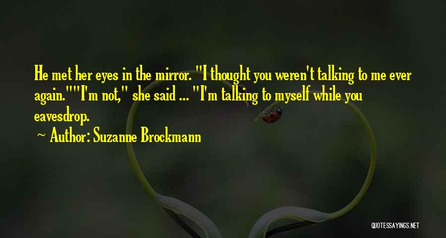 Suzanne Brockmann Quotes: He Met Her Eyes In The Mirror. I Thought You Weren't Talking To Me Ever Again.i'm Not, She Said ...