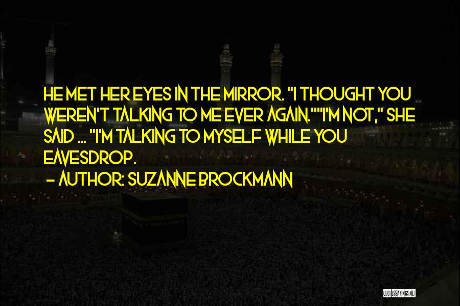 Suzanne Brockmann Quotes: He Met Her Eyes In The Mirror. I Thought You Weren't Talking To Me Ever Again.i'm Not, She Said ...