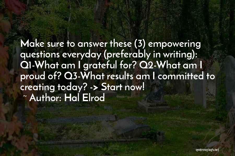 Hal Elrod Quotes: Make Sure To Answer These (3) Empowering Questions Everyday (preferably In Writing): Q1-what Am I Grateful For? Q2-what Am I