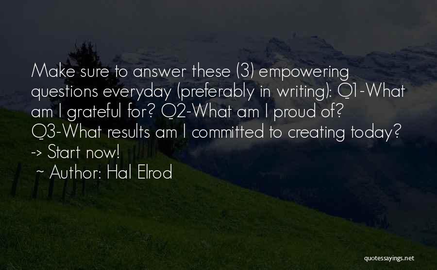 Hal Elrod Quotes: Make Sure To Answer These (3) Empowering Questions Everyday (preferably In Writing): Q1-what Am I Grateful For? Q2-what Am I