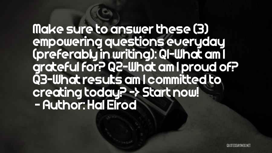 Hal Elrod Quotes: Make Sure To Answer These (3) Empowering Questions Everyday (preferably In Writing): Q1-what Am I Grateful For? Q2-what Am I