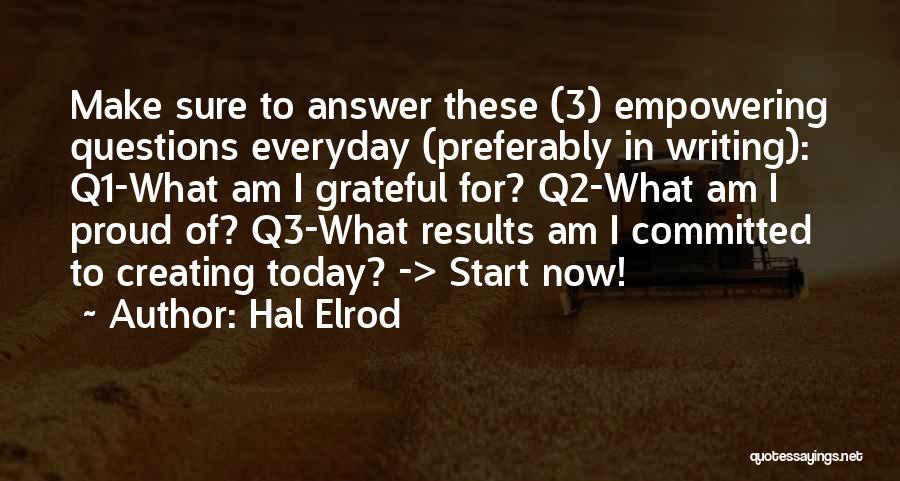 Hal Elrod Quotes: Make Sure To Answer These (3) Empowering Questions Everyday (preferably In Writing): Q1-what Am I Grateful For? Q2-what Am I