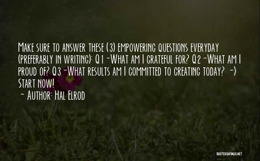 Hal Elrod Quotes: Make Sure To Answer These (3) Empowering Questions Everyday (preferably In Writing): Q1-what Am I Grateful For? Q2-what Am I