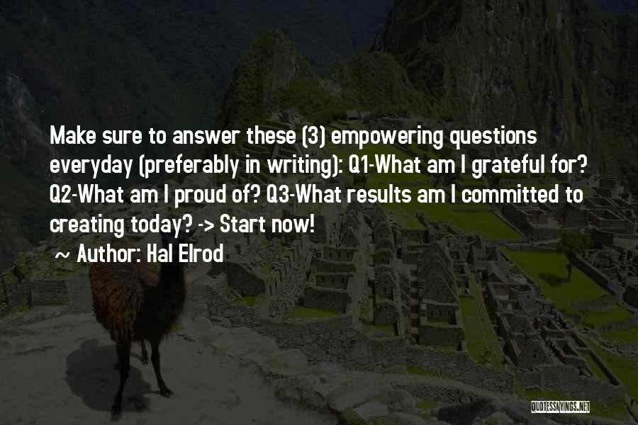 Hal Elrod Quotes: Make Sure To Answer These (3) Empowering Questions Everyday (preferably In Writing): Q1-what Am I Grateful For? Q2-what Am I