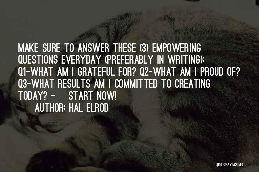 Hal Elrod Quotes: Make Sure To Answer These (3) Empowering Questions Everyday (preferably In Writing): Q1-what Am I Grateful For? Q2-what Am I