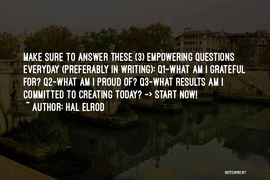 Hal Elrod Quotes: Make Sure To Answer These (3) Empowering Questions Everyday (preferably In Writing): Q1-what Am I Grateful For? Q2-what Am I