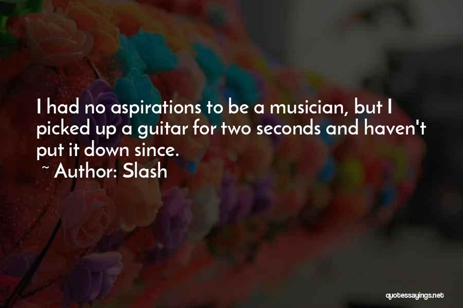 Slash Quotes: I Had No Aspirations To Be A Musician, But I Picked Up A Guitar For Two Seconds And Haven't Put