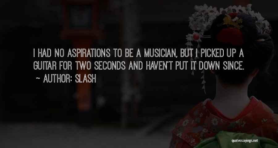 Slash Quotes: I Had No Aspirations To Be A Musician, But I Picked Up A Guitar For Two Seconds And Haven't Put