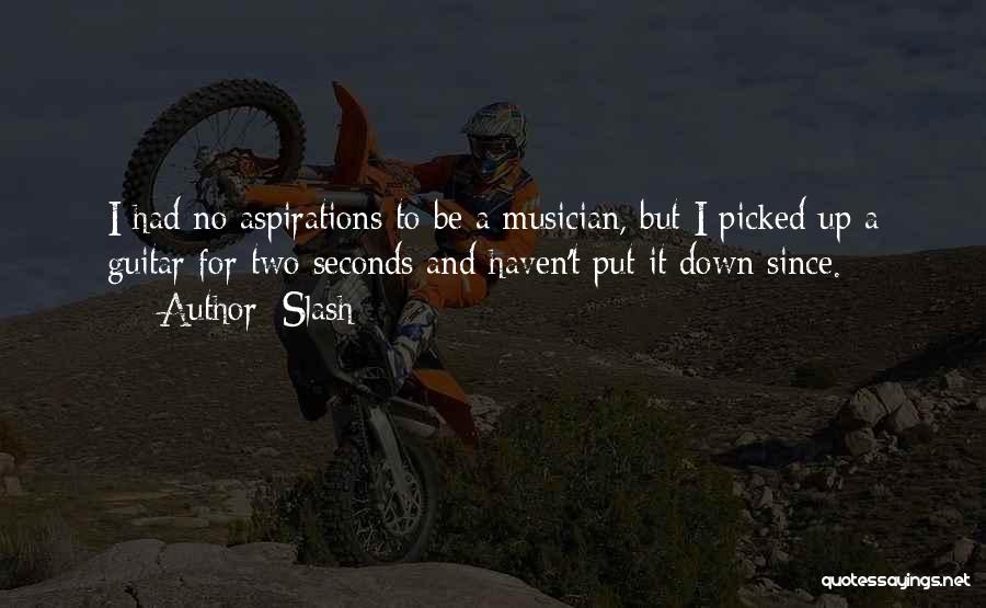 Slash Quotes: I Had No Aspirations To Be A Musician, But I Picked Up A Guitar For Two Seconds And Haven't Put