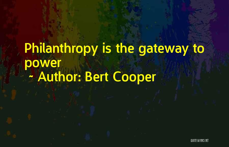 Bert Cooper Quotes: Philanthropy Is The Gateway To Power