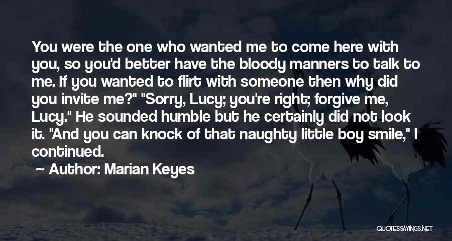 Marian Keyes Quotes: You Were The One Who Wanted Me To Come Here With You, So You'd Better Have The Bloody Manners To