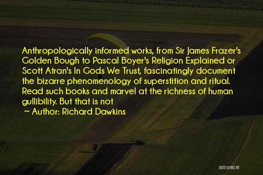 Richard Dawkins Quotes: Anthropologically Informed Works, From Sir James Frazer's Golden Bough To Pascal Boyer's Religion Explained Or Scott Atran's In Gods We