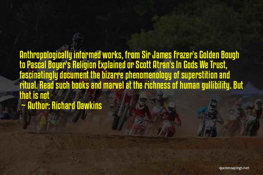 Richard Dawkins Quotes: Anthropologically Informed Works, From Sir James Frazer's Golden Bough To Pascal Boyer's Religion Explained Or Scott Atran's In Gods We