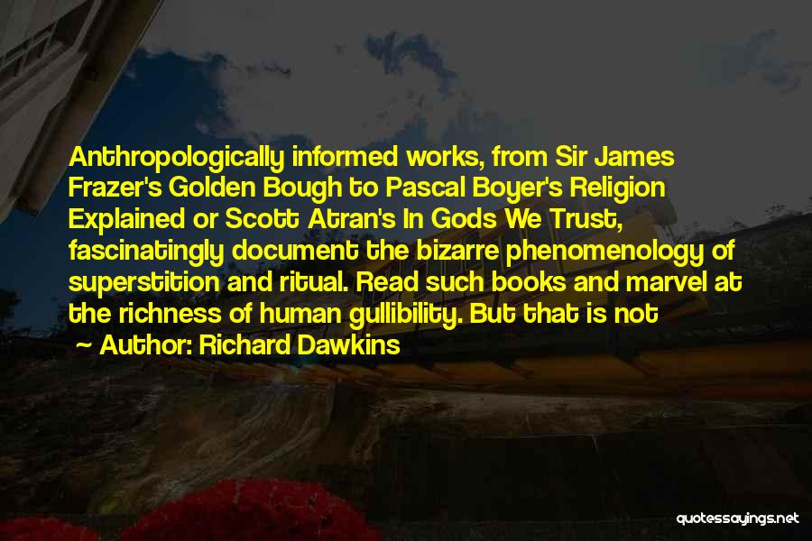 Richard Dawkins Quotes: Anthropologically Informed Works, From Sir James Frazer's Golden Bough To Pascal Boyer's Religion Explained Or Scott Atran's In Gods We