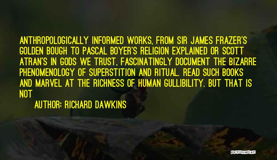 Richard Dawkins Quotes: Anthropologically Informed Works, From Sir James Frazer's Golden Bough To Pascal Boyer's Religion Explained Or Scott Atran's In Gods We
