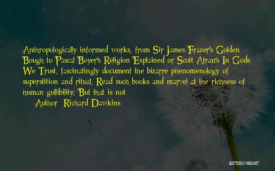 Richard Dawkins Quotes: Anthropologically Informed Works, From Sir James Frazer's Golden Bough To Pascal Boyer's Religion Explained Or Scott Atran's In Gods We
