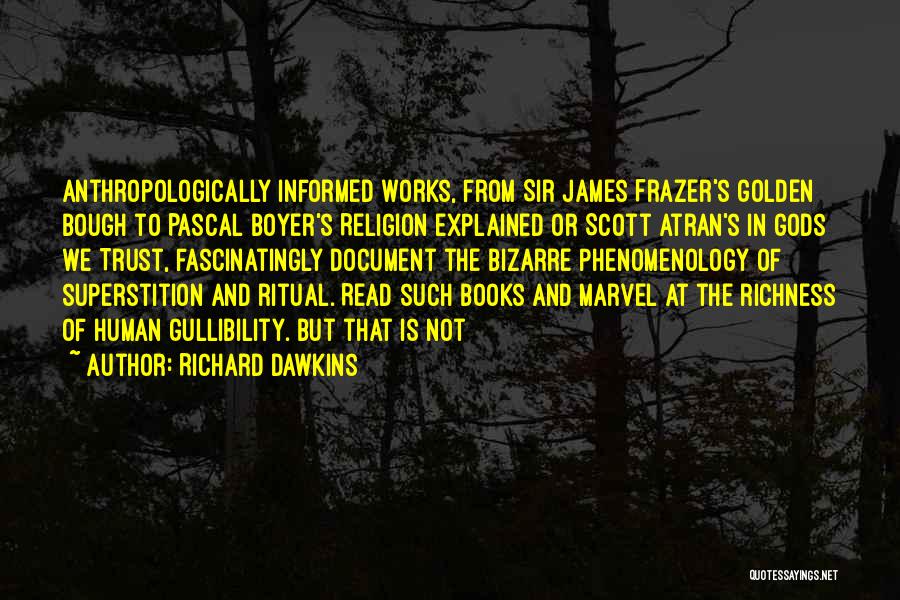 Richard Dawkins Quotes: Anthropologically Informed Works, From Sir James Frazer's Golden Bough To Pascal Boyer's Religion Explained Or Scott Atran's In Gods We