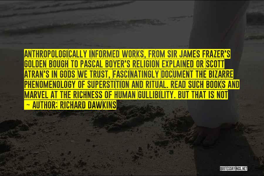 Richard Dawkins Quotes: Anthropologically Informed Works, From Sir James Frazer's Golden Bough To Pascal Boyer's Religion Explained Or Scott Atran's In Gods We