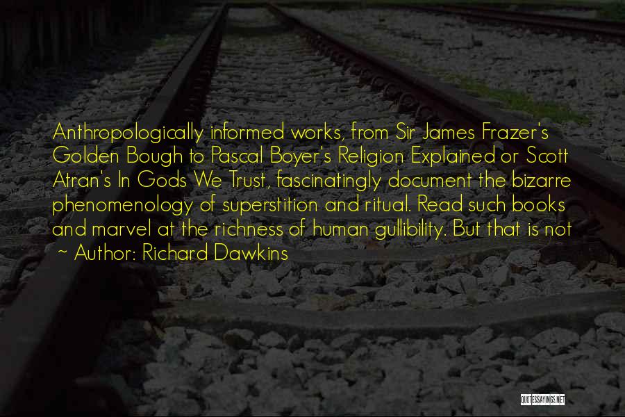 Richard Dawkins Quotes: Anthropologically Informed Works, From Sir James Frazer's Golden Bough To Pascal Boyer's Religion Explained Or Scott Atran's In Gods We