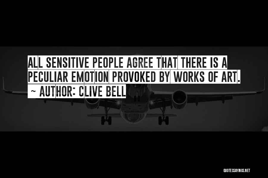 Clive Bell Quotes: All Sensitive People Agree That There Is A Peculiar Emotion Provoked By Works Of Art.