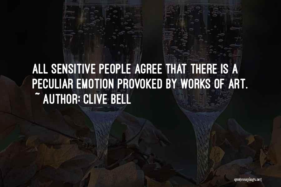 Clive Bell Quotes: All Sensitive People Agree That There Is A Peculiar Emotion Provoked By Works Of Art.
