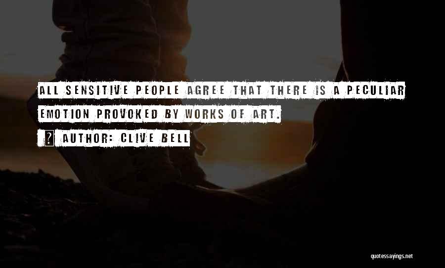 Clive Bell Quotes: All Sensitive People Agree That There Is A Peculiar Emotion Provoked By Works Of Art.