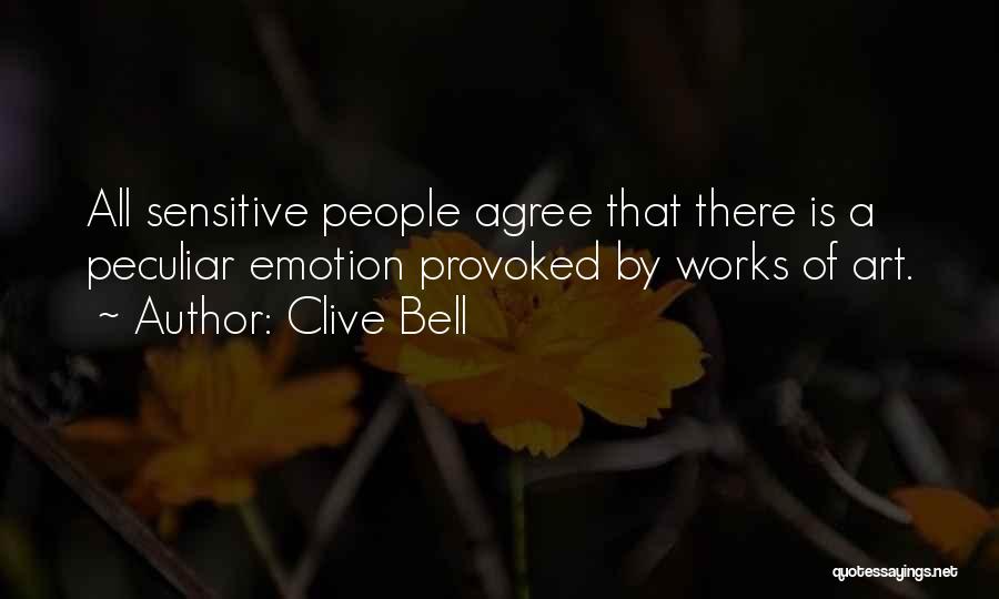 Clive Bell Quotes: All Sensitive People Agree That There Is A Peculiar Emotion Provoked By Works Of Art.