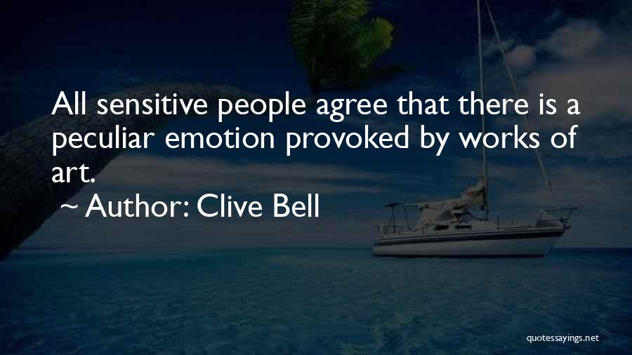 Clive Bell Quotes: All Sensitive People Agree That There Is A Peculiar Emotion Provoked By Works Of Art.