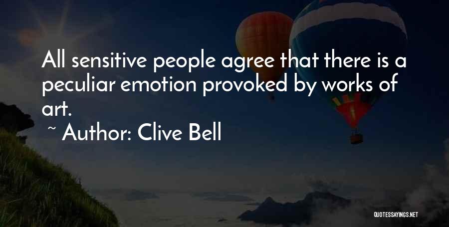 Clive Bell Quotes: All Sensitive People Agree That There Is A Peculiar Emotion Provoked By Works Of Art.