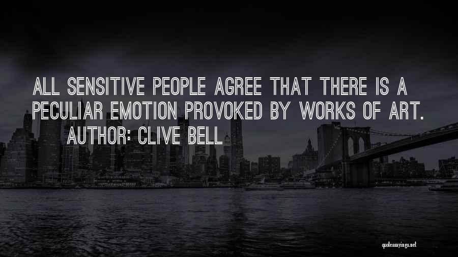 Clive Bell Quotes: All Sensitive People Agree That There Is A Peculiar Emotion Provoked By Works Of Art.