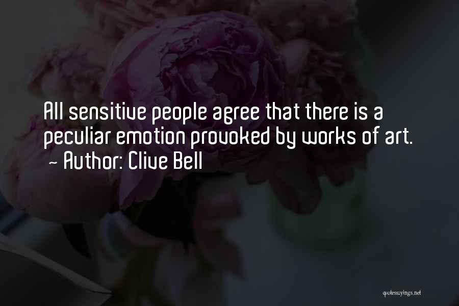 Clive Bell Quotes: All Sensitive People Agree That There Is A Peculiar Emotion Provoked By Works Of Art.