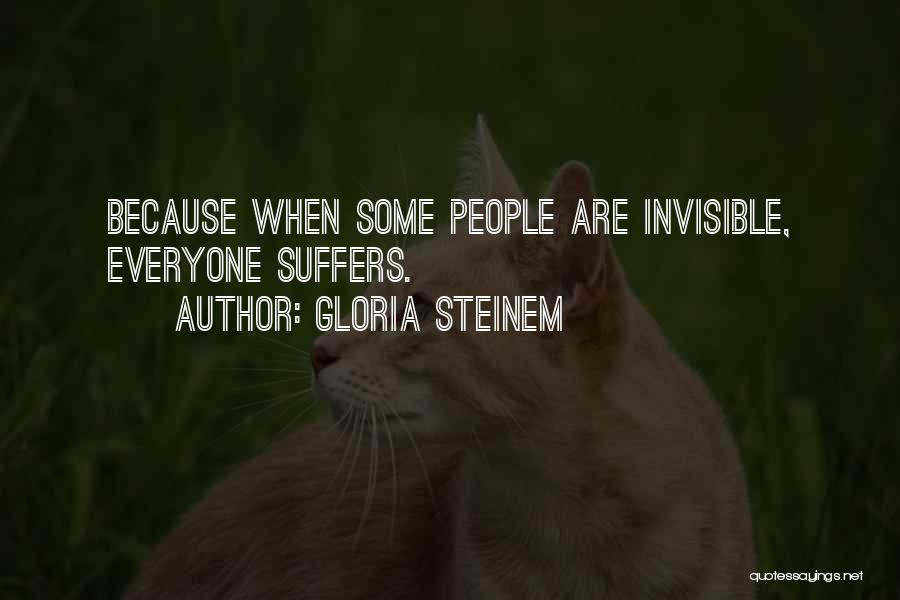 Gloria Steinem Quotes: Because When Some People Are Invisible, Everyone Suffers.