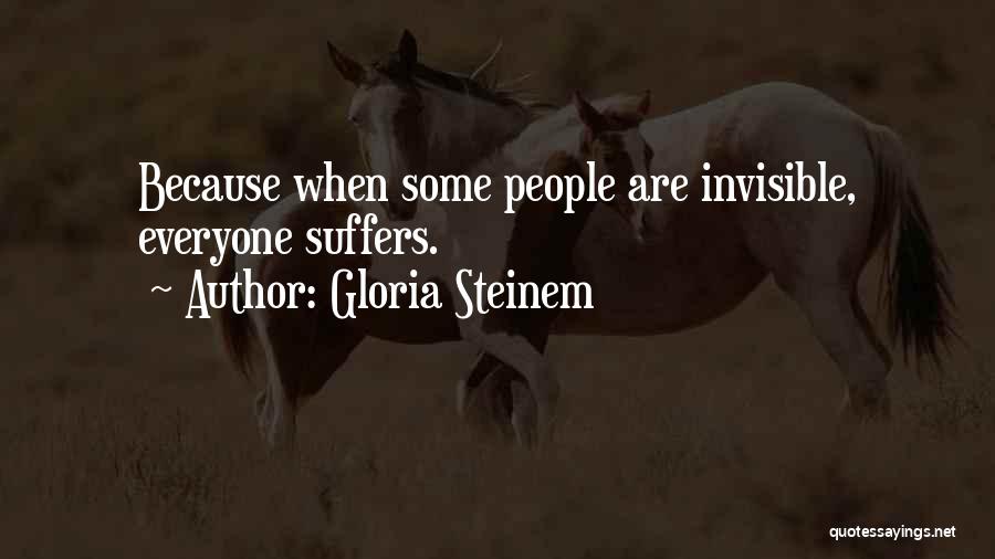 Gloria Steinem Quotes: Because When Some People Are Invisible, Everyone Suffers.