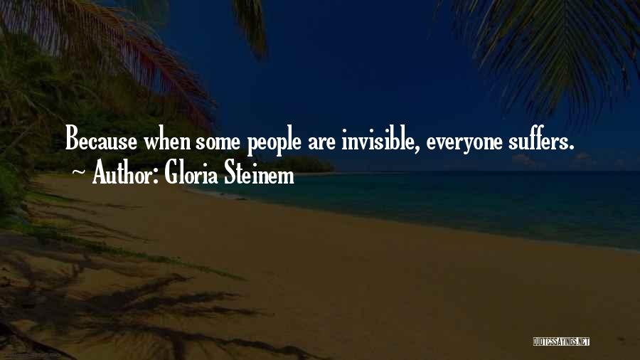 Gloria Steinem Quotes: Because When Some People Are Invisible, Everyone Suffers.